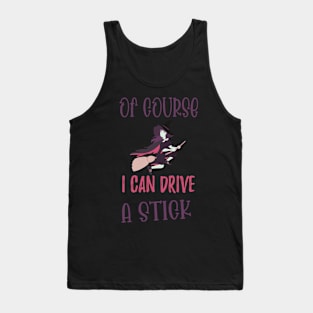 Of Course I Can Drive A Stick Witch Funny Halloween - Stick Witch Funny Halloween Tank Top